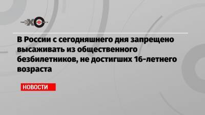 В России с сегодняшнего дня запрещено высаживать из общественного безбилетников, не достигших 16-летнего возраста - echo.msk.ru
