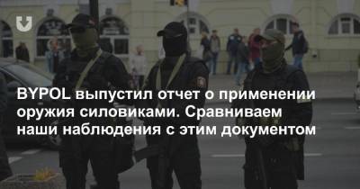 BYPOL выпустил отчет о применении оружия силовиками. Сравниваем наши наблюдения с этим документом - news.tut.by