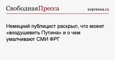 Анатолий Шария - Немецкий публицист раскрыл, что может «воодушевить Путина» и о чем умалчивают СМИ ФРГ - svpressa.ru - Киев