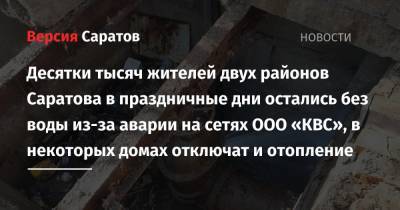 Десятки тысяч жителей двух районов Саратова в праздничные дни остались без воды из-за аварии на сетях ООО «КВС», в некоторых домах отключат и отопление - nversia.ru - Саратов - район Саратова