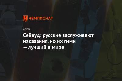 Никита Мазепин - Сейвуд: русские заслуживают наказания, но их гимн — лучший в мире - championat.com - Англия