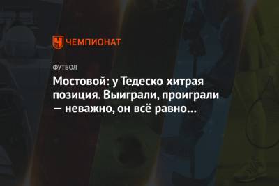 Александр Мостовой - Доменико Тедеско - Мостовой: у Тедеско хитрая позиция. Выиграли, проиграли — неважно, он всё равно отдыхает - championat.com
