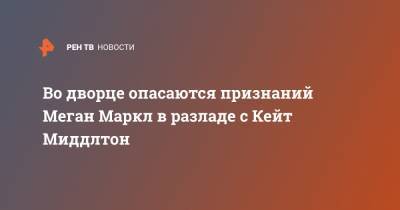 Меган Маркл - Кейт Миддлтон - Гарри Меган Маркл - Томас Маркл - Во дворце опасаются признаний Меган Маркл в разладе с Кейт Миддлтон - ren.tv