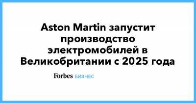Стролл Лоуренс - Aston Martin - Aston Martin запустит производство электромобилей в Великобритании с 2025 года - forbes.ru - Англия