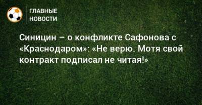 Матвей Сафонов - Даниил Уткин - Синицин – о конфликте Сафонова с «Краснодаром»: «Не верю. Мотя свой контракт подписал не читая!» - bombardir.ru - Краснодар