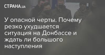У опасной черты. Почему резко ухудшается ситуация на Донбассе и ждать ли большого наступления - strana.ua - Луганская обл. - ДНР - Горловка - Донецк - ЛНР - Донбасс - Донецкая обл.