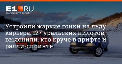 Устроили жаркие гонки на льду карьера: 127 уральских пилотов выяснили, кто круче в дрифте и ралли-спринте - e1.ru - Екатеринбург - Тюмень - Челябинск - Свердловская обл. - Снежинск - Краснотурьинск
