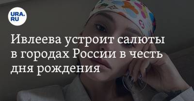 Анастасия Ивлеева - Ивлеева устроит салюты в городах России в честь дня рождения. Адреса - ura.news - Москва - Санкт-Петербург - Екатеринбург - Красноярск - Казань - Ростов-На-Дону