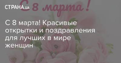С 8 марта! Красивые открытки и поздравления для лучших в мире женщин - strana.ua