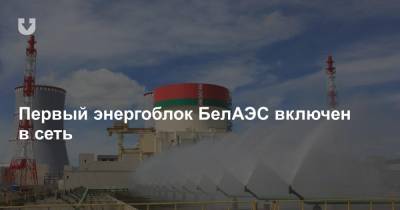 Первый энергоблок БелАЭС включен в сеть - news.tut.by