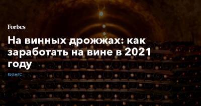 На винных дрожжах: как заработать на вине в 2021 году - forbes.ru - Лондон