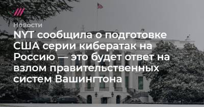 Владимир Путин - Джо Байден - NYT сообщила о подготовке США серии кибератак на Россию — это будет ответ на взлом правительственных систем Вашингтона - tvrain.ru - Вашингтон