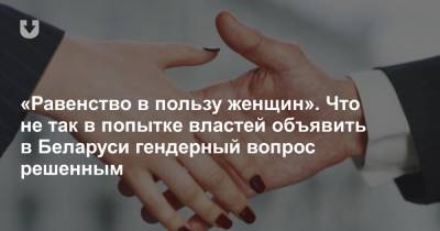«Равенство в пользу женщин». Что не так в попытке властей объявить в Беларуси гендерный вопрос решенным - news.tut.by