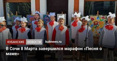 В Сочи 8 Марта завершился марафон «Песня о маме» - kubnews.ru - Сочи