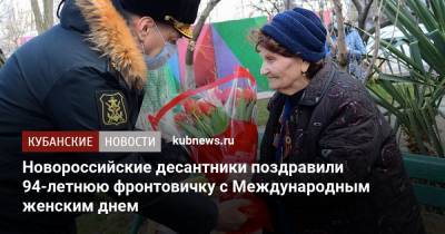 Новороссийские десантники поздравили 94-летнюю фронтовичку с Международным женским днем - kubnews.ru - Сочи - Новороссийск
