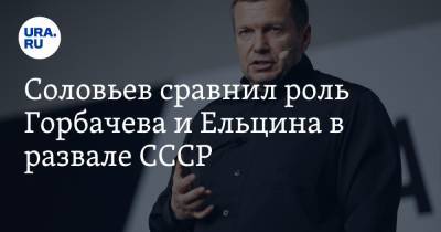 Михаил Горбачев - Владимир Соловьев - Борис Ельцин - Соловьев сравнил роль Горбачева и Ельцина в развале СССР - ura.news