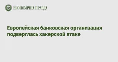 Европейская банковская организация подверглась хакерской атаке - epravda.com.ua
