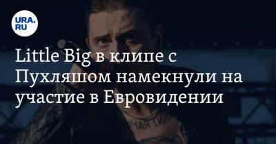 Little Big в клипе с Пухляшом намекнули на участие в Евровидении - ura.news - Екатеринбург