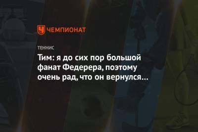 Роджер Федерер - Джокович Новак - Тим Доминик - Тим: я до сих пор большой фанат Федерера, поэтому очень рад, что он вернулся в тур - championat.com - Австрия - Швейцария - Австралия