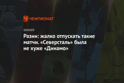Андрей Разин - Сергей Емельянов - Разин: жалко отпускать такие матчи. «Северсталь» была не хуже «Динамо» - championat.com - Москва