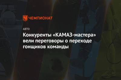 Владимир Чагин - Конкуренты «КАМАЗ-мастера» вели переговоры о переходе гонщиков команды - championat.com