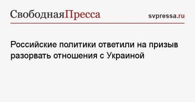 Мария Захарова - Валерий Чалый - Владимир Джабаров - Российские политики ответили на призыв разорвать отношения с Украиной - svpressa.ru - Москва - Киев