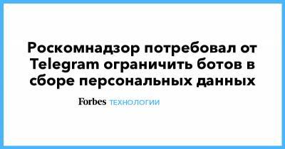 Павел Дуров - Роскомнадзор потребовал от Telegram ограничить ботов в сборе персональных данных - forbes.ru