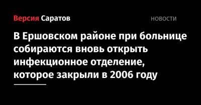 В Ершовском районе при больнице собираются вновь открыть инфекционное отделение, которое закрыли в 2006 году - nversia.ru - Саратов