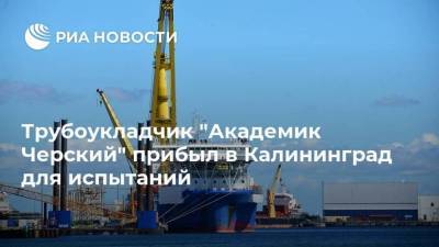 Трубоукладчик "Академик Черский" прибыл в Калининград для испытаний - smartmoney.one - Украина - Калининград - Дания