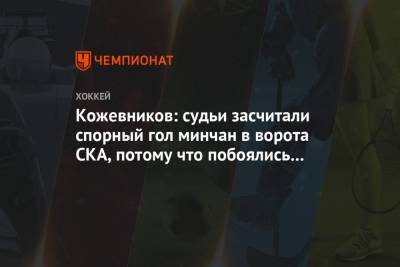 Александр Кожевников - Кожевников: судьи засчитали спорный гол минчан в ворота СКА, потому что побоялись давления - championat.com - Санкт-Петербург - Минск