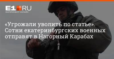 «Угрожали уволить по статье». Сотни екатеринбургских военных отправят в Нагорный Карабах - e1.ru - Екатеринбург - Азербайджан