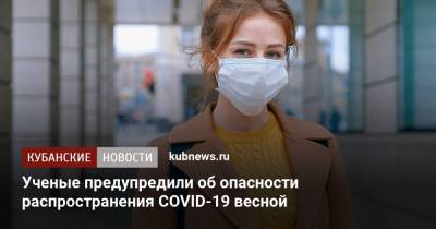 Ученые предупредили об опасности распространения COVID-19 весной - kubnews.ru