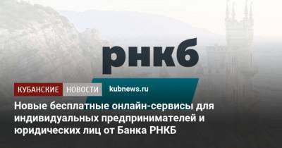 Новые бесплатные онлайн-сервисы для индивидуальных предпринимателей и юридических лиц от Банка РНКБ - kubnews.ru