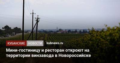 Мини-гостиницу и ресторан откроют на территории винзавода в Новороссийске - kubnews.ru - Краснодарский край - Новороссийск