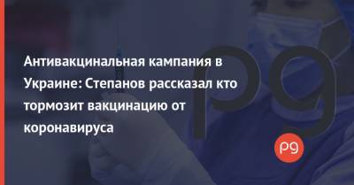 Максим Степанов - Антивакцинальная кампания в Украине: Степанов рассказал кто тормозит вакцинацию от коронавируса - thepage.ua - США