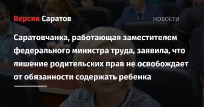 Оксана Пушкина - Саратовчанка, работающая заместителем федерального министра труда, заявила, что лишение родительских прав не освобождает от обязанности содержать ребенка - nversia.ru