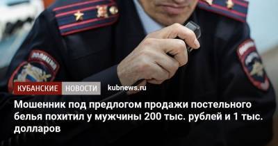 Мошенник под предлогом продажи постельного белья похитил у мужчины 200 тыс. рублей и 1 тыс. долларов - kubnews.ru - Краснодарский край