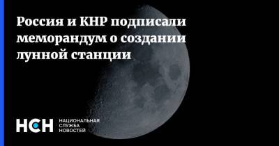 Дмитрий Рогозин - Россия и КНР подписали меморандум о создании лунной станции - nsn.fm - Россия - Китай