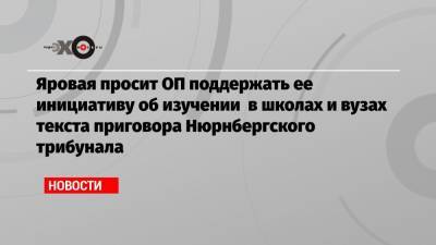 Ирина Яровая - Яровая просит ОП поддержать ее инициативу об изучении в школах и вузах текста приговора Нюрнбергского трибунала - echo.msk.ru - Москва