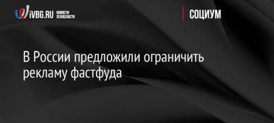 Михаил Мурашко - Максим Петунин - В России предложили ограничить рекламу фастфуда - ivbg.ru - Россия