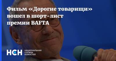 Андрей Кончаловский - Фильм «Дорогие товарищи» вошел в шорт-лист премии BAFTA - nsn.fm - Англия