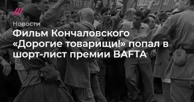 Фильм Кончаловского «Дорогие товарищи!» попал в шорт-лист премии BAFTA - tvrain.ru - Дания - Новочеркасск - Босния и Герцеговина - Кинопоиск
