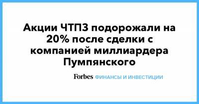 Дмитрий Пумпянский - Андрей Комаров - Акции ЧТПЗ подорожали на 20% после сделки с компанией миллиардера Пумпянского - forbes.ru