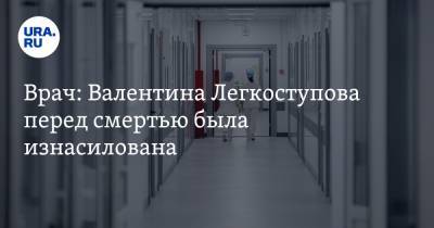 Валентина Легкоступова - Врач: Валентина Легкоступова перед смертью была изнасилована - ura.news - Москва
