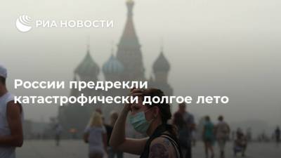 России предрекли катастрофически долгое лето - ria.ru - Москва - Россия