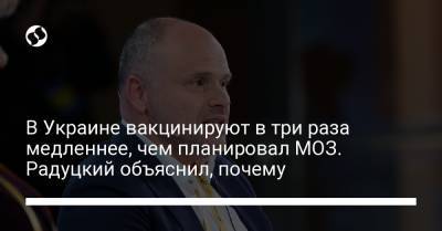 Михаил Радуцкий - В Украине вакцинируют в три раза медленнее, чем планировал МОЗ. Радуцкий объяснил, почему - liga.net