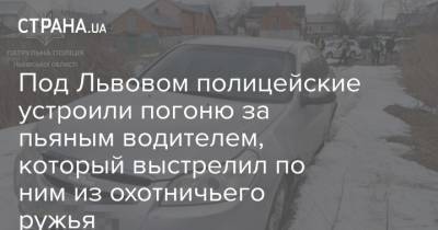 Под Львовом полицейские устроили погоню за пьяным водителем, который выстрелил по ним из охотничьего ружья - strana.ua - Киев - Львов - Львовская обл.