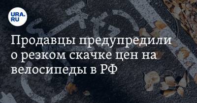 Продавцы предупредили о резком скачке цен на велосипеды в РФ - ura.news