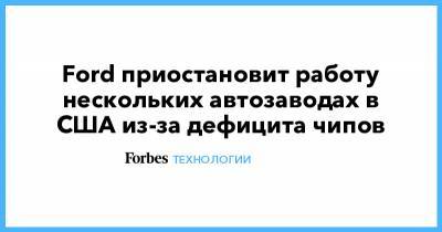 Ford - Ford приостановит работу нескольких автозаводах в США из-за дефицита чипов - forbes.ru - штат Канзас - штат Миссури - шт. Мичиган