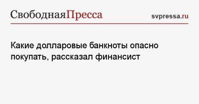 Дмитрий Ферапонтов - Какие долларовые банкноты опасно покупать, рассказал финансист - svpressa.ru